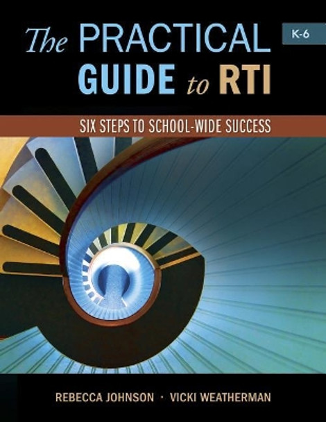 The Practical Guide to Rti: Six Steps to School-Wide Success: Six Steps to School-Wide Success by Rebecca Johnson 9781936700561