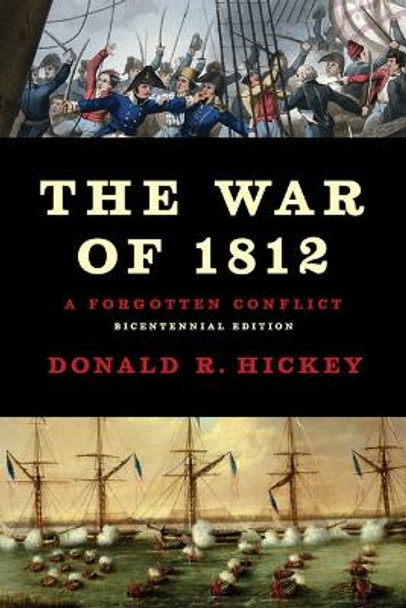 The War of 1812: A Forgotten Conflict, Bicentennial Edition by Donald R. Hickey 9780252078378