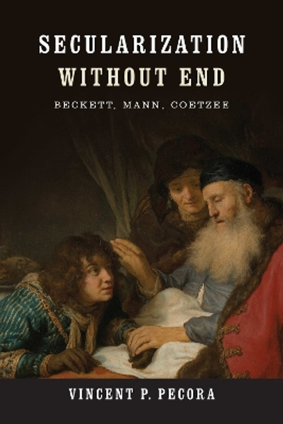 Secularization without End: Beckett, Mann, Coetzee by Vincent P. Pecora 9780268038991