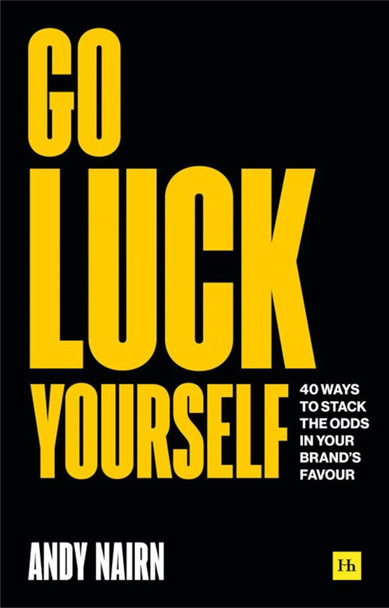 Go Luck Yourself: 40 ways to stack the odds in your brand's favour by Andy Nairn 9780857198884