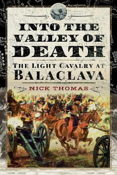 Into the Valley of Death: The Light Cavalry at Balaclava by Nick Thomas 9781526722928