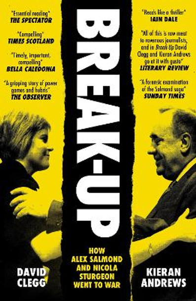 Break-Up: How Alex Salmond and Nicola Sturgeon Went to War by David Clegg 9781785907562