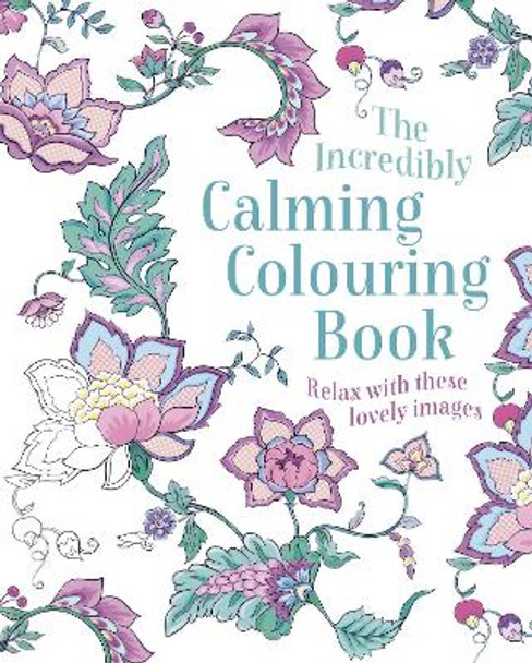 The Incredibly Calming Colouring Book: Relax with these Lovely Images by Arcturus Publishing 9781789507898