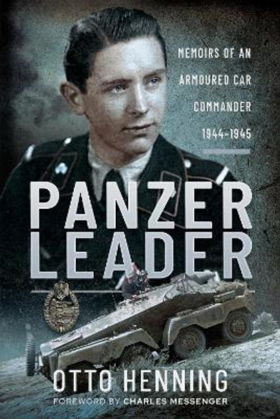 Panzer Leader: Memoirs of an Armoured Car Commander, 1944 1945 by Henning, Otto 9781399014588