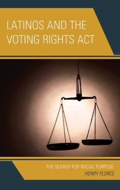 Latinos and the Voting Rights Act: The Search for Racial Purpose by Henry Flores 9780739190456