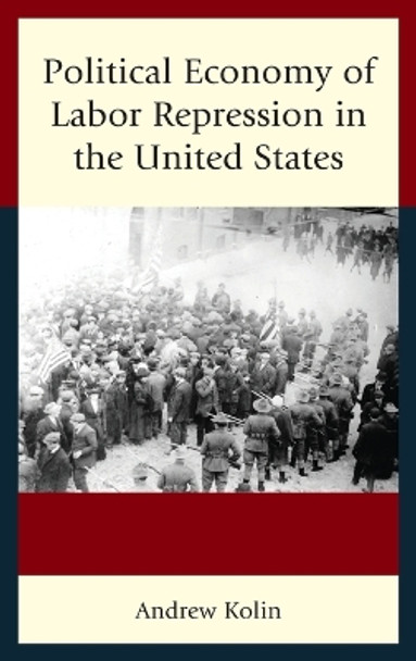 Political Economy of Labor Repression in the United States by Andrew Kolin 9781498524025