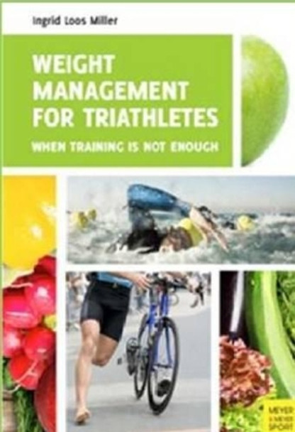 Weight Management for Triathletes: When Training is Not Enough by Ingrid Loos Miller 9781782550891