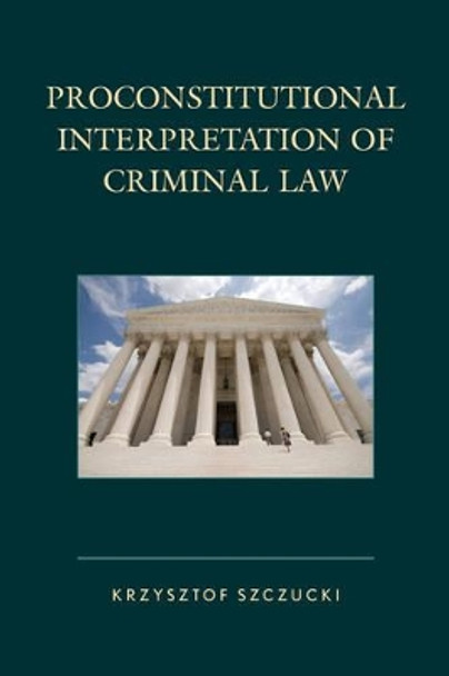 Proconstitutional Interpretation of Criminal Law by Krzysztof Szczucki 9781498535847