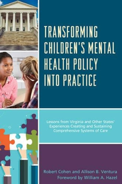 Transforming Children's Mental Health Policy into Practice: Lessons from Virginia and Other States' Experiences Creating and Sustaining Comprehensive Systems of Care by Robert Cohen 9781498541145