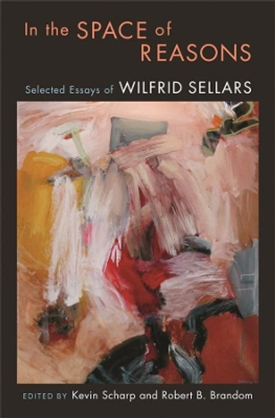 In the Space of Reasons: Selected Essays of Wilfrid Sellars by Wilfrid Sellars 9780674024984