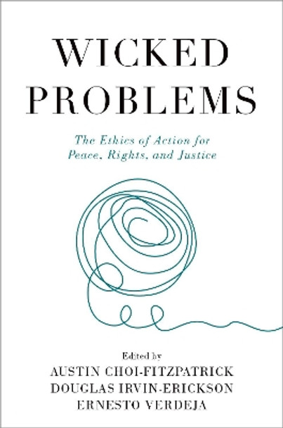 Wicked Problems: The Ethics of Action for Peace, Rights, and Justice by Austin Choi-Fitzpatrick 9780197632826