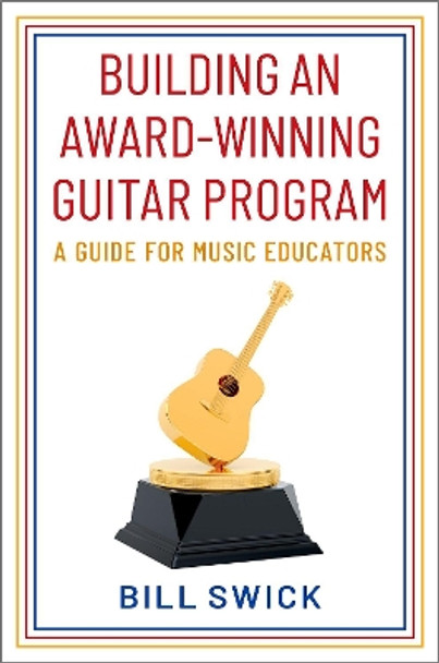 Building an Award-Winning Guitar Program: A Guide for Music Educators by Bill Swick 9780197609811