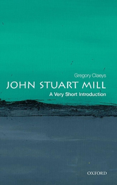 John Stuart Mill: A Very Short Introduction by Gregory Claeys 9780198749998