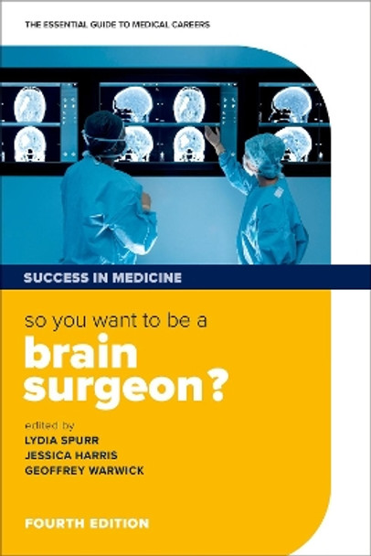 So you want to be a brain surgeon?: The essential guide to medical careers by Lydia Spurr 9780198779490