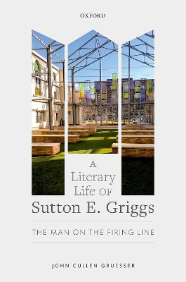 A Literary Life of Sutton E. Griggs: The Man on the Firing Line by John Cullen Gruesser 9780192856319