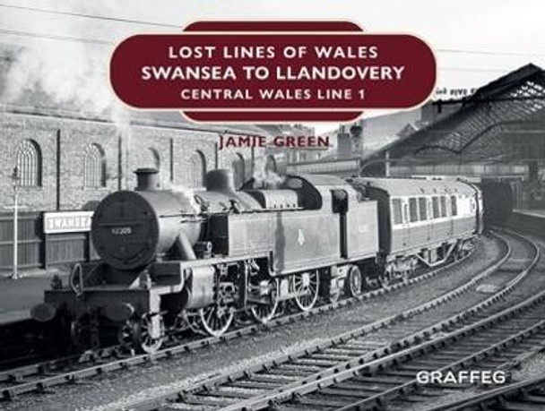 Lost Lines of Wales: Swansea to Llandovery by Jamie Green 9781914079108