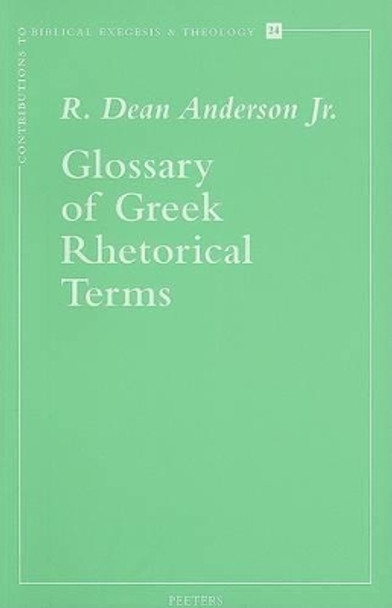 Glossary of Greek Rhetorical Terms Connected to Methods of Argumentation, Figures and Tropes from Anaximenes to Quintilian by R. D. Anderson 9789042908468