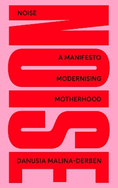 NOISE: a Manifesto modernising Motherhood: 2021 by Danusia Malina-Derben 9781838209803