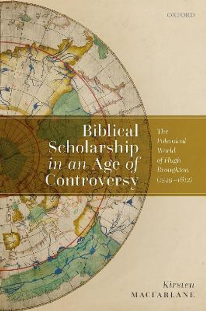 Biblical Scholarship in an Age of Controversy: The Polemical World of Hugh Broughton (1549-1612) by Kirsten Macfarlane 9780192898821