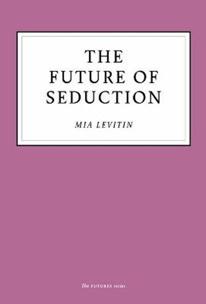 The Future of Seduction by Mia Levitin