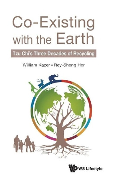 Co-existing With The Earth: Tzu Chi's Three Decades Of Recycling by William Kazer 9789811232237