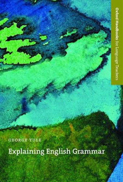 Explaining English Grammar: A guide to explaining grammar for teachers of English as a second or foreign language by George Yule 9780194371728