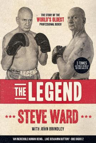 The Legend: The story of Steve Ward, the world's oldest professional boxer Steve Ward 9781908847249