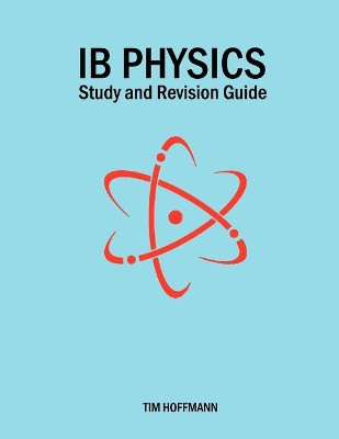 IB Physics - Study and Revision Guide by Tim Hoffmann 9780956087393
