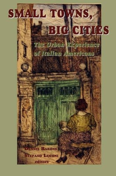 Small Towns, Big Cities: The Urban Experience of Italian Americans by Dennis Barone 9780934675611