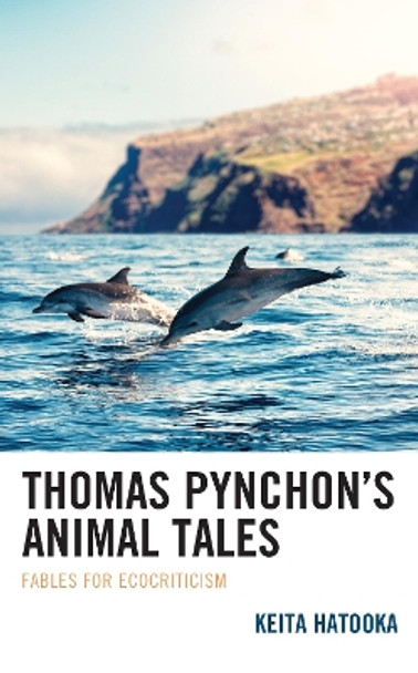 Thomas Pynchon's Animal Tales: Fables for Ecocriticism by Keita Hatooka 9781793655875