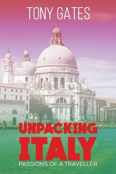Unpacking Italy: Passions of a Traveller by Tony Gates 9781528995245