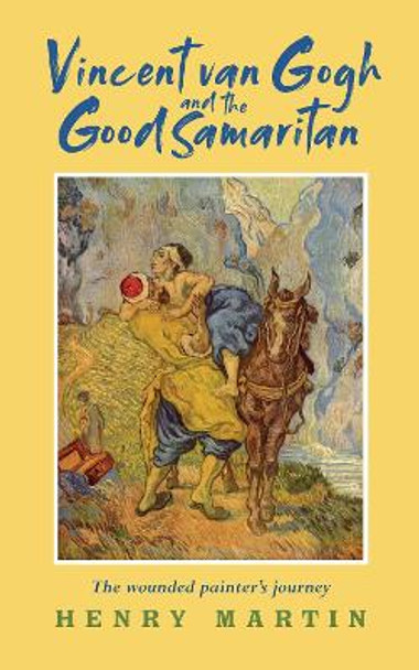 Vincent Van Gogh and The Good Samaritan: The wounded painter's journey by Henry Martin 9781913657345