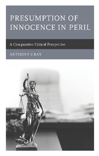 Presumption of Innocence in Peril: A Comparative Critical Perspective by Anthony Gray 9781498554107