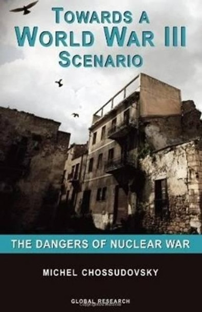 Towards a World War III Scenario: The Dangers of Nuclear War by Michel Chossudovsky 9780973714753