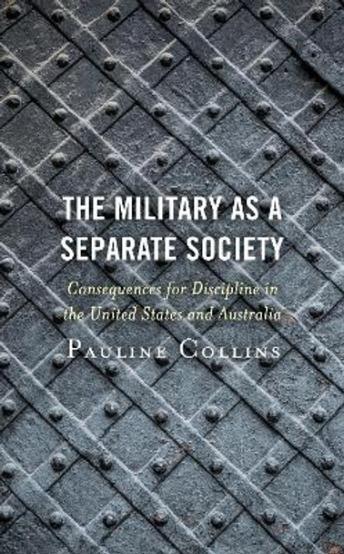The Military as a Separate Society: Consequences for Discipline in the United States and Australia by Pauline Collins 9781498557047