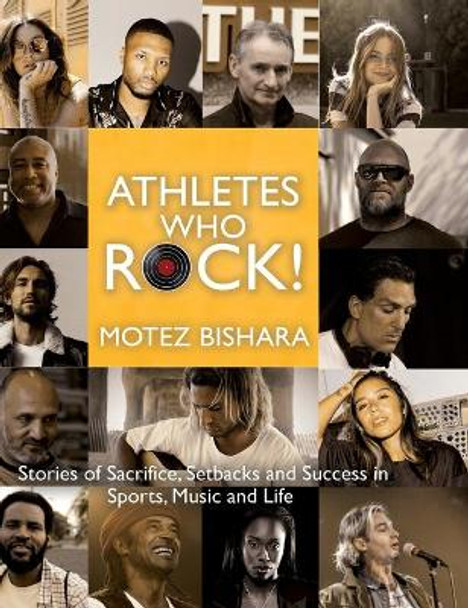 Athletes Who Rock: Stories of Sacrifice, Setbacks and Success in Sports, Music and Life by Motez Bishara 9781803780290