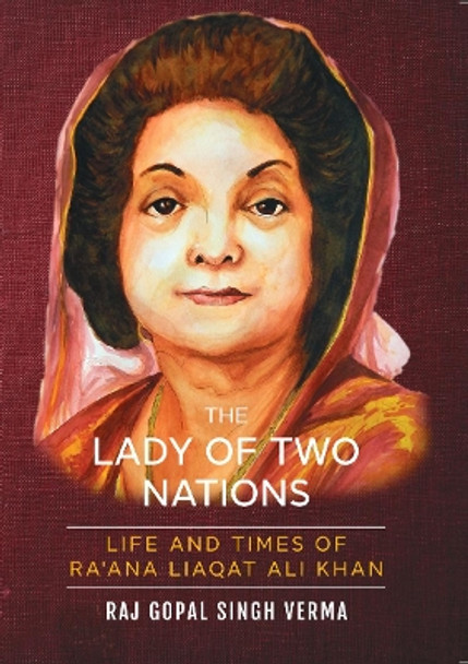 The Lady Of Two Nations:: Life and Times of Ra'ana Liaqat Ali Khan by Raj Gopal Singh Verma 9789390961269