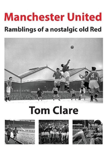 Manchester United - Ramblings of a Nostalgic Old Red by Thomas Clare 9781634921701