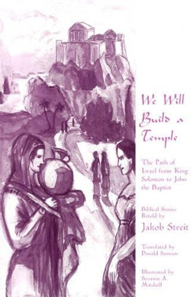 We Will Build a Temple: The Path of Israel from King Solomon to John the Baptist by Jakob Streit 9781888365559