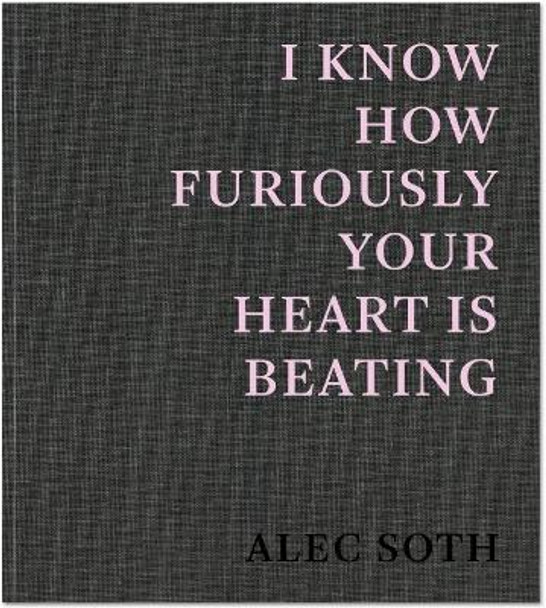 I Know How Furiously Your Heart is Beating by Alec Soth 9781912339310