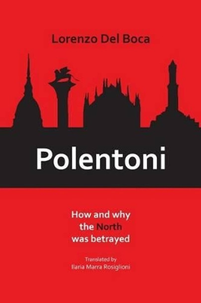 Polentoni: How and Why the North Has Been Betrayed by Lorenzo Del Boca 9781599540559