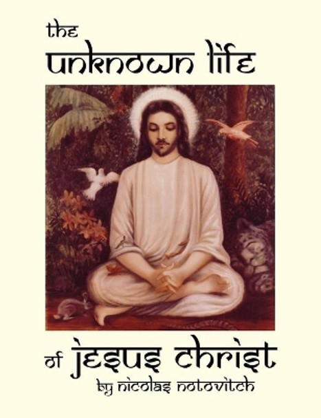 The Unknown Life of Jesus Christ by Nicolas Notovitch 9780930852337