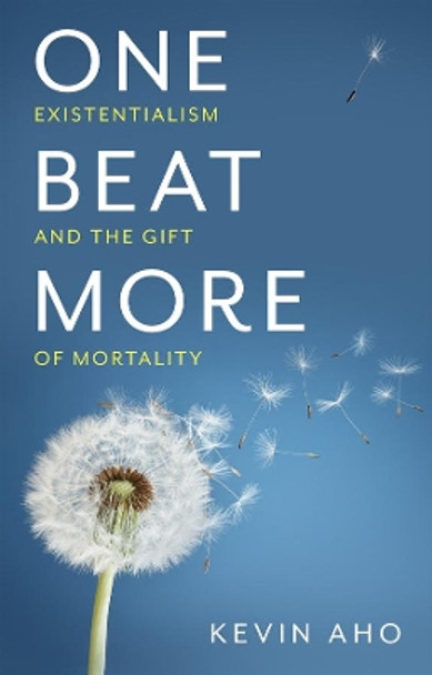 One Beat More: Existentialism and the Gift of Mortality by Kevin Aho 9781509546909