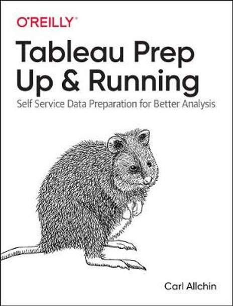 Tableau Prep: Up and Running: Self Service Data Preparation for Better Analysis by Carl Allchin