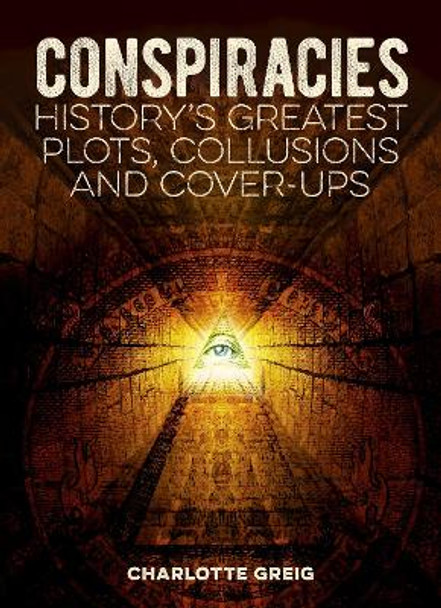 Conspiracies: History's Greatest Plots, Collusions and Cover-Ups by Charlotte Greig 9781838570965