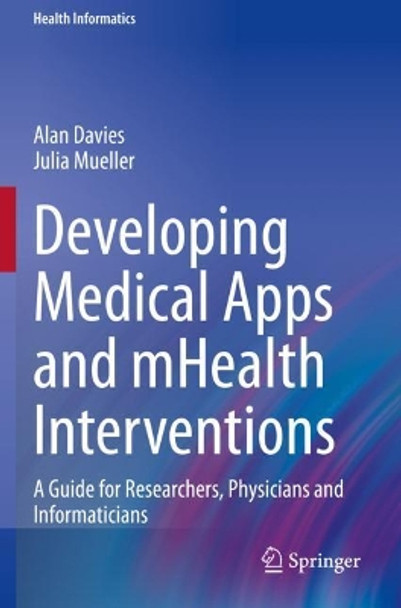 Developing Medical Apps and mHealth Interventions: A Guide for Researchers, Physicians and Informaticians by Alan Davies 9783030475017