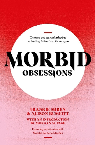 Morbid Obsessions: On trans and sex worker bodies and writing fiction from the margins by Frankie Miren 9781739784959