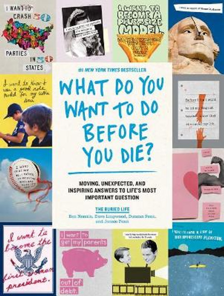 What Do You Want to Do Before You Die?: Moving, Unexpected, and Inspiring Answers to Life's Most Important Question by The Buried Life 9781579658786