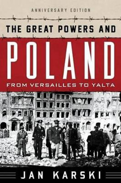 The Great Powers and Poland: From Versailles to Yalta by Jan Karski 9781442226647