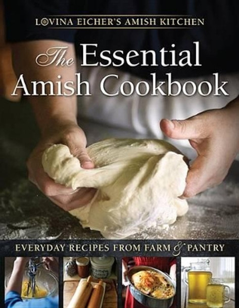 The Essential Amish Cookbook: Everyday Recipes from Farm and Pantry by Lovina Eicher 9781513800295